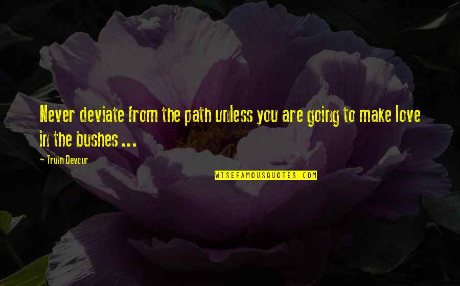 Make Believe Love Quotes By Truth Devour: Never deviate from the path unless you are