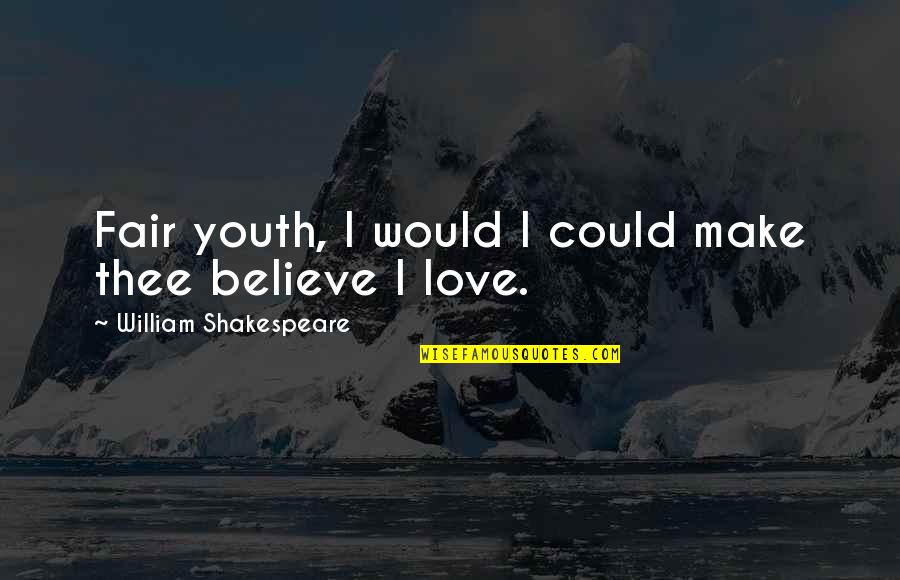 Make Believe Love Quotes By William Shakespeare: Fair youth, I would I could make thee