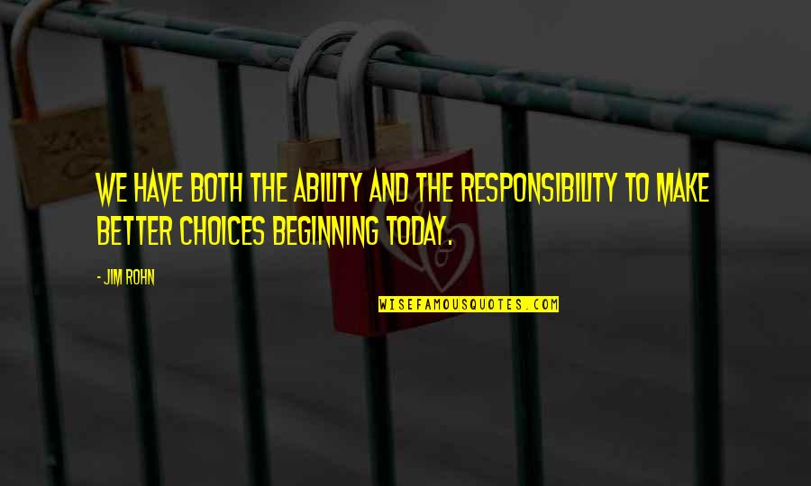 Make Better Choices Quotes By Jim Rohn: We have both the ability and the responsibility