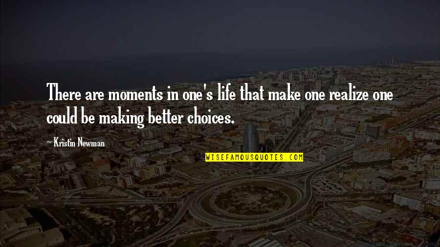 Make Better Choices Quotes By Kristin Newman: There are moments in one's life that make