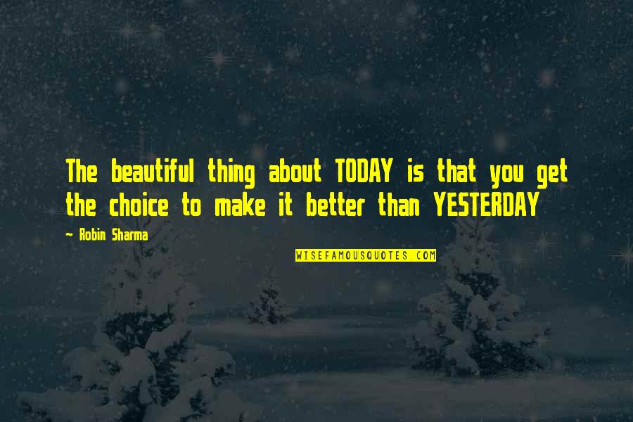 Make Better Choices Quotes By Robin Sharma: The beautiful thing about TODAY is that you