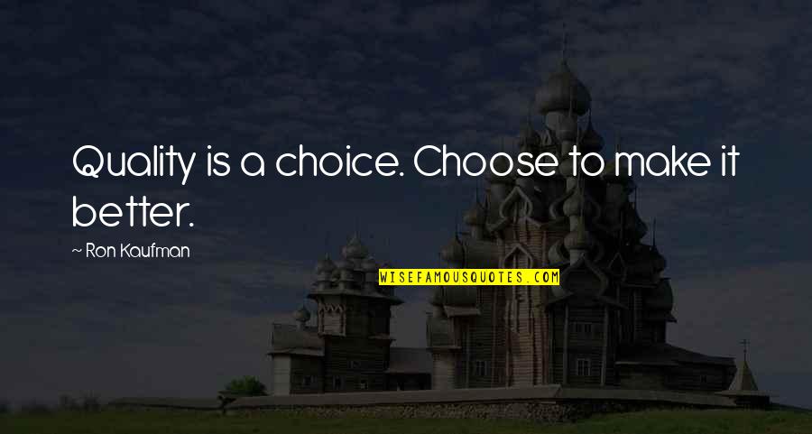 Make Better Choices Quotes By Ron Kaufman: Quality is a choice. Choose to make it