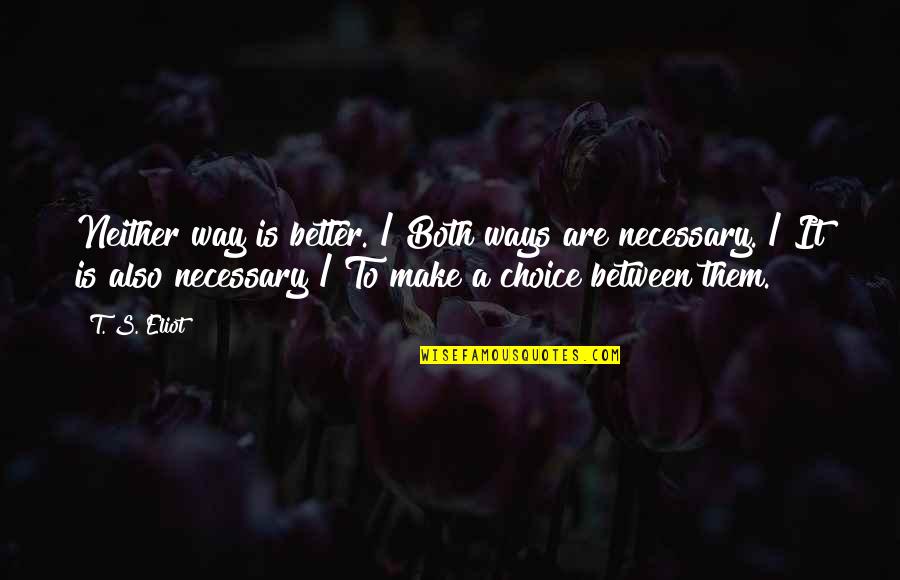 Make Better Choices Quotes By T. S. Eliot: Neither way is better. / Both ways are