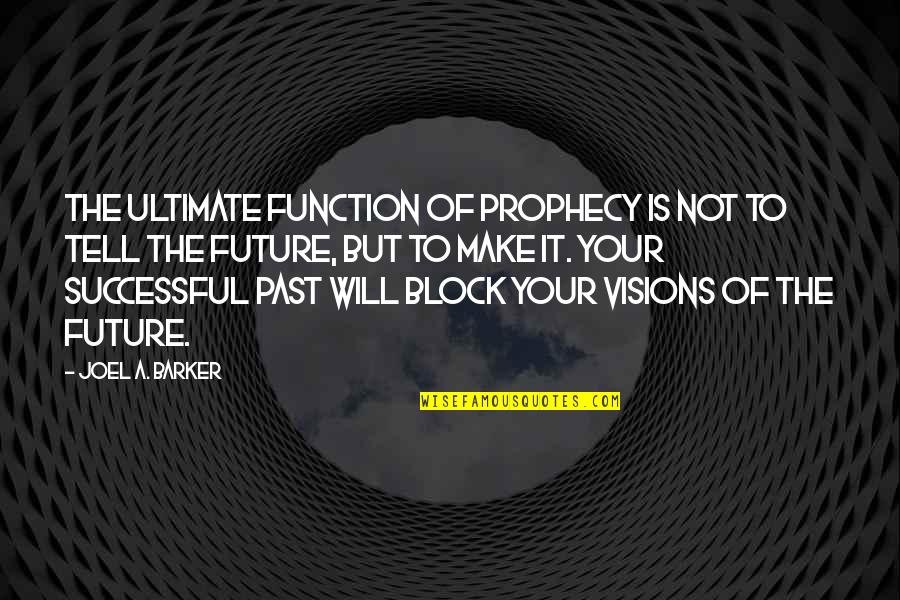 Make Block Quotes By Joel A. Barker: The ultimate function of prophecy is not to