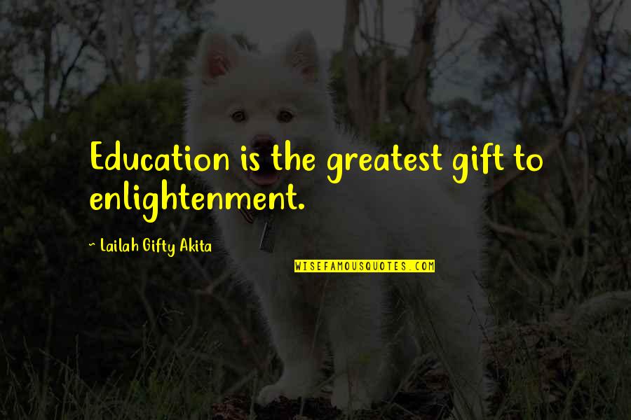 Make Block Quotes By Lailah Gifty Akita: Education is the greatest gift to enlightenment.