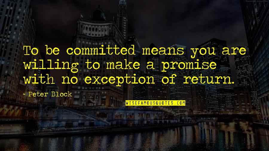 Make Block Quotes By Peter Block: To be committed means you are willing to