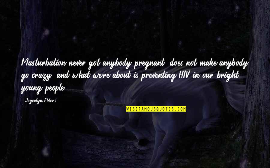 Make Bright Quotes By Joycelyn Elders: Masturbation never got anybody pregnant, does not make