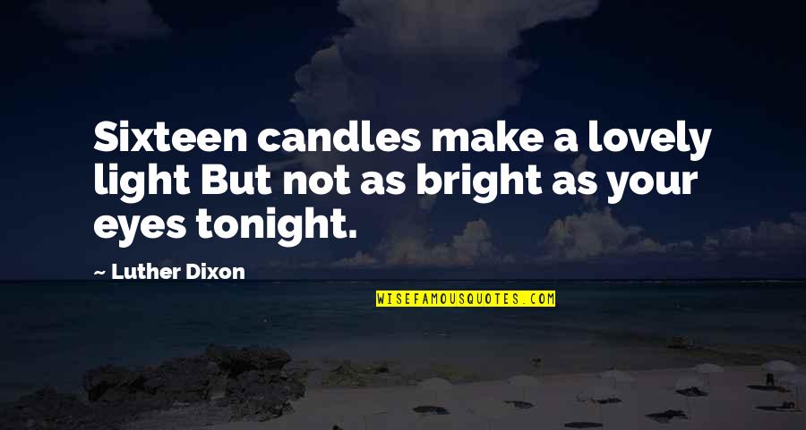 Make Bright Quotes By Luther Dixon: Sixteen candles make a lovely light But not