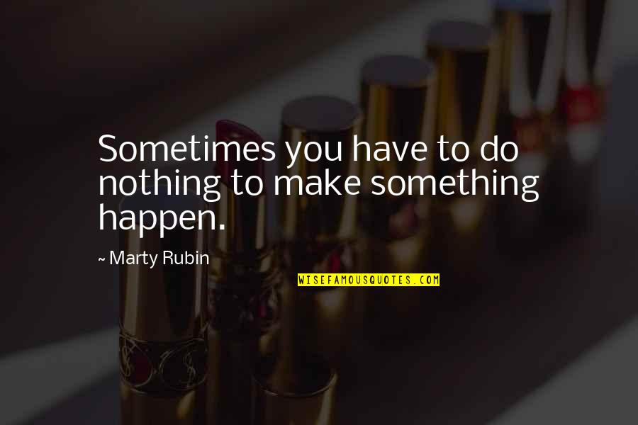 Make Change Happen Quotes By Marty Rubin: Sometimes you have to do nothing to make