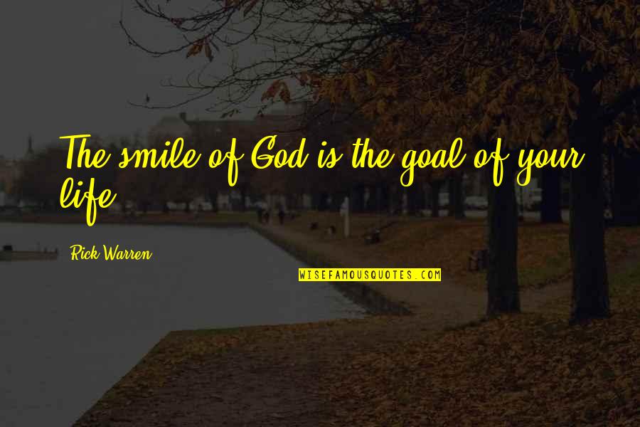 Make Dad Proud Quotes By Rick Warren: The smile of God is the goal of Make Dad Proud Quotes By Rick Warren: The smile of God is the goal of
