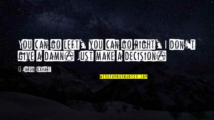 Make Damn Sure Quotes By Aaron Eckhart: You can go left, you can go right,