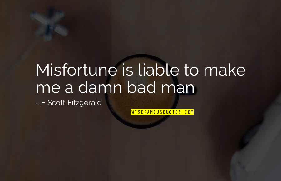 Make Damn Sure Quotes By F Scott Fitzgerald: Misfortune is liable to make me a damn