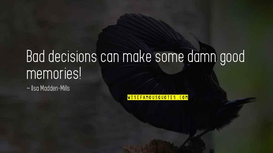 Make Damn Sure Quotes By Ilsa Madden-Mills: Bad decisions can make some damn good memories!