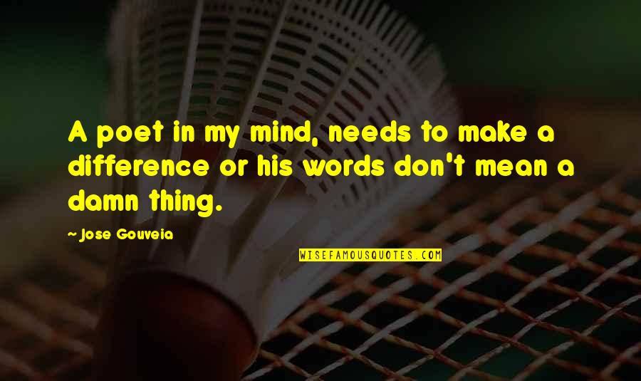 Make Damn Sure Quotes By Jose Gouveia: A poet in my mind, needs to make