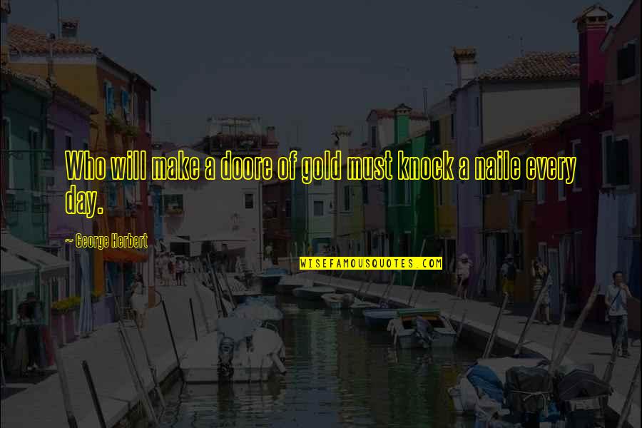 Make Day Quotes By George Herbert: Who will make a doore of gold must