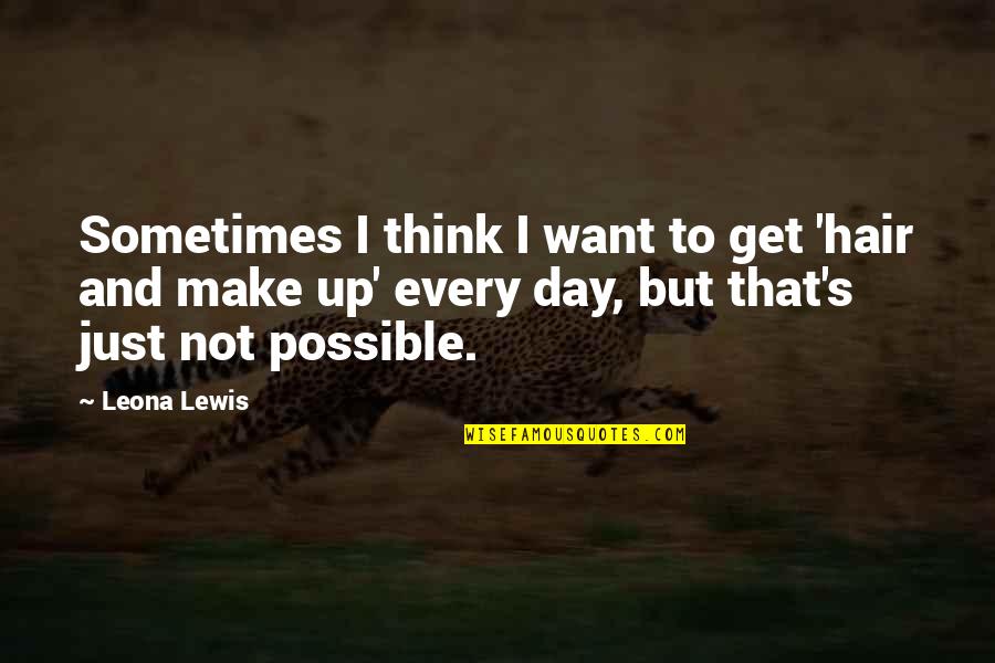 Make Day Quotes By Leona Lewis: Sometimes I think I want to get 'hair