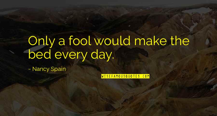 Make Day Quotes By Nancy Spain: Only a fool would make the bed every