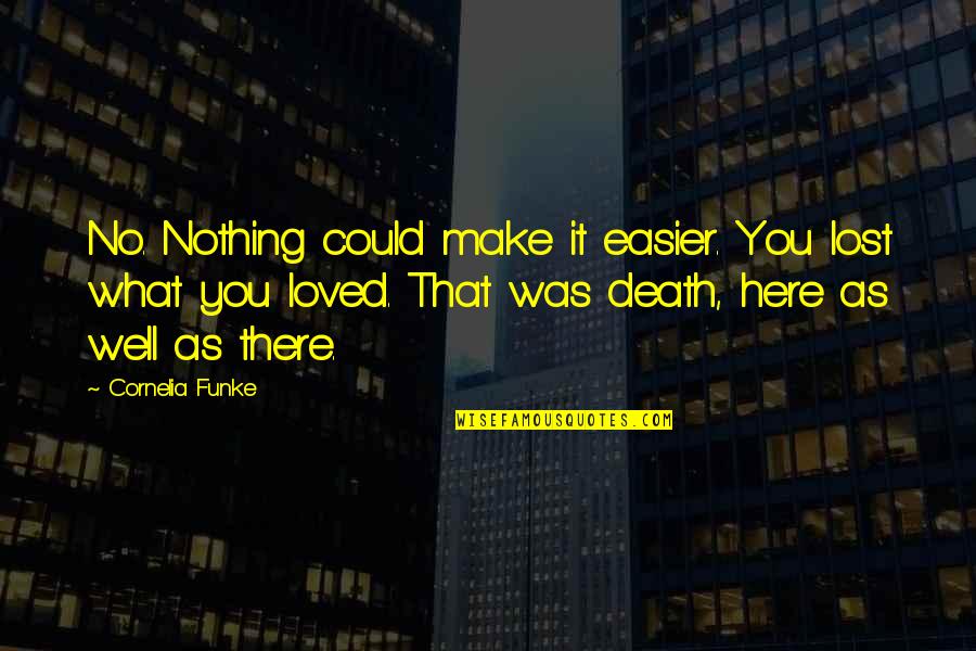 Make Death Quotes By Cornelia Funke: No. Nothing could make it easier. You lost Make Death Quotes By Cornelia Funke: No. Nothing could make it easier. You lost