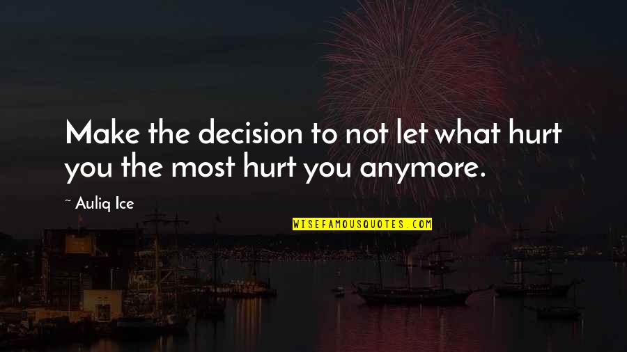 Make Decision Quotes By Auliq Ice: Make the decision to not let what hurt