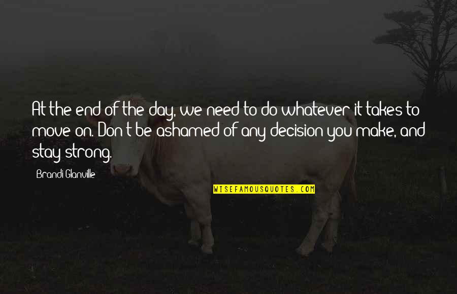 Make Decision Quotes By Brandi Glanville: At the end of the day, we need