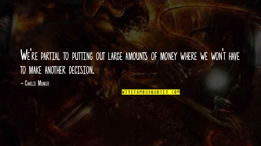 Make Decision Quotes By Charlie Munger: We're partial to putting out large amounts of