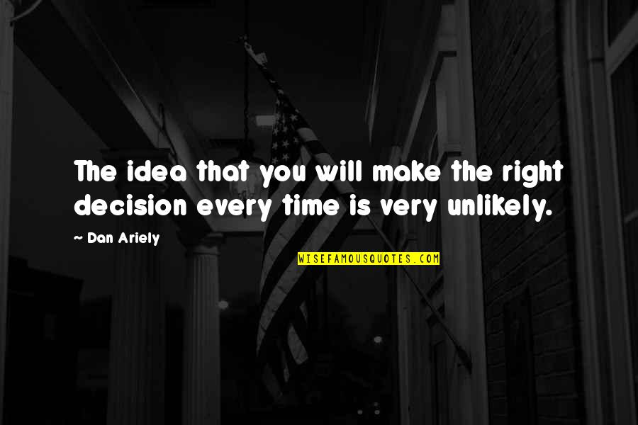 Make Decision Quotes By Dan Ariely: The idea that you will make the right