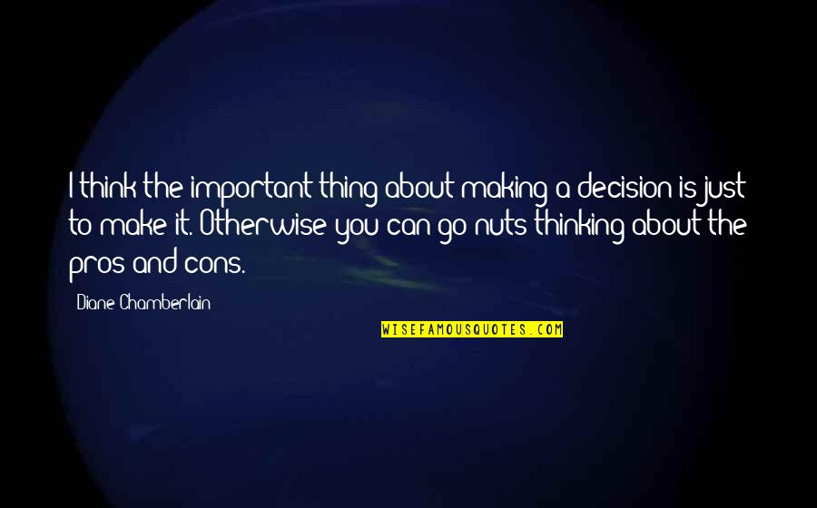 Make Decision Quotes By Diane Chamberlain: I think the important thing about making a