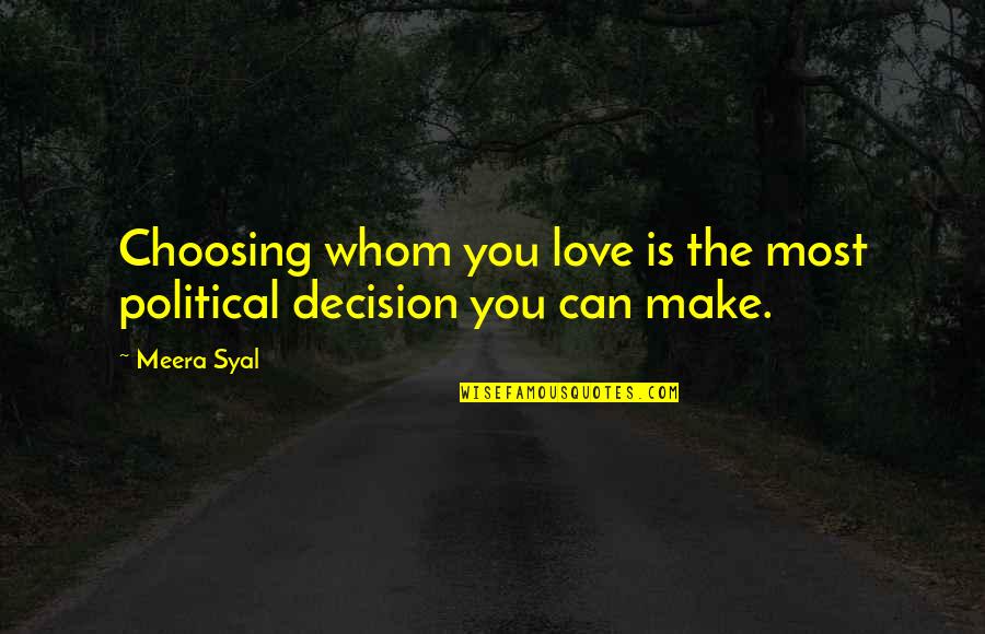 Make Decision Quotes By Meera Syal: Choosing whom you love is the most political