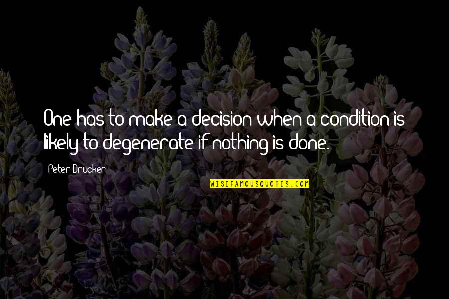 Make Decision Quotes By Peter Drucker: One has to make a decision when a