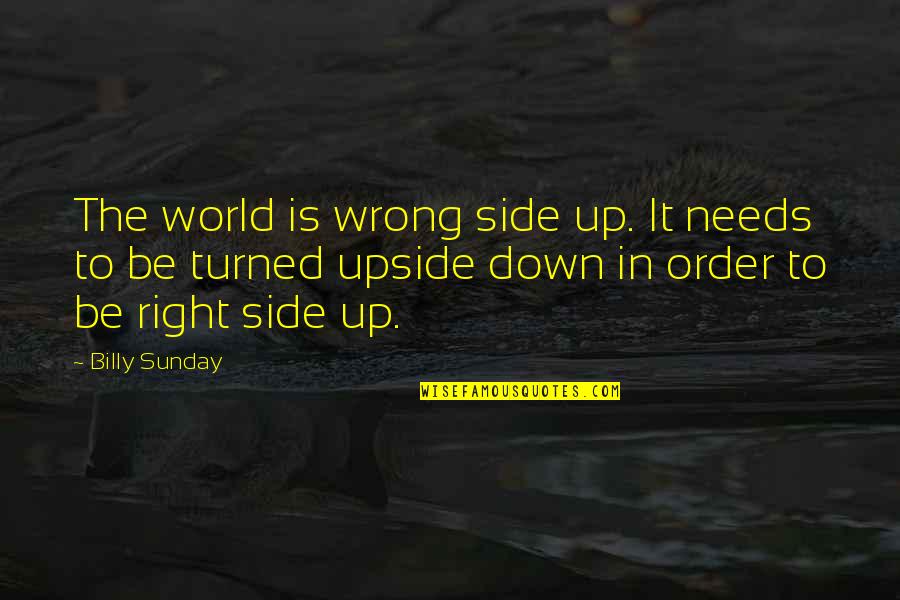 Make Dua Quotes By Billy Sunday: The world is wrong side up. It needs