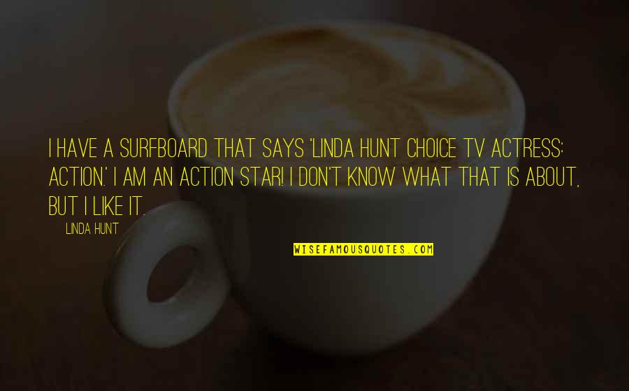 Make Dua Quotes By Linda Hunt: I have a surfboard that says 'Linda Hunt Make Dua Quotes By Linda Hunt: I have a surfboard that says 'Linda Hunt