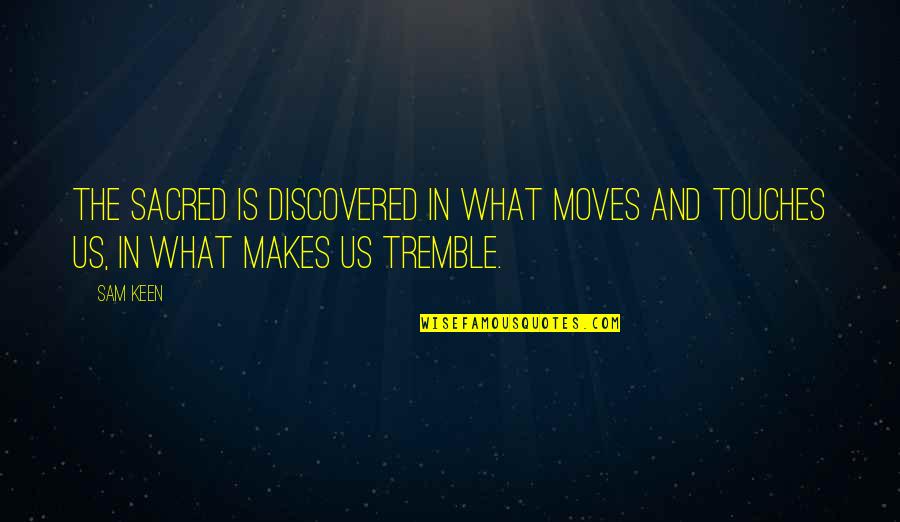 Make Dua Quotes By Sam Keen: The sacred is discovered in what moves and