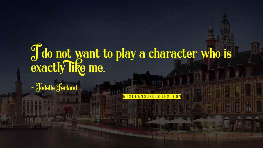 Make Easy Life Ideas Quotes By Jodelle Ferland: I do not want to play a character