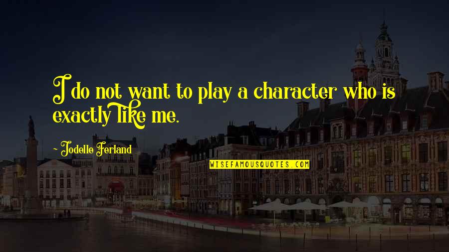 Make Easy Life Ideas Quotes By Jodelle Ferland: I do not want to play a character Make Easy Life Ideas Quotes By Jodelle Ferland: I do not want to play a character
