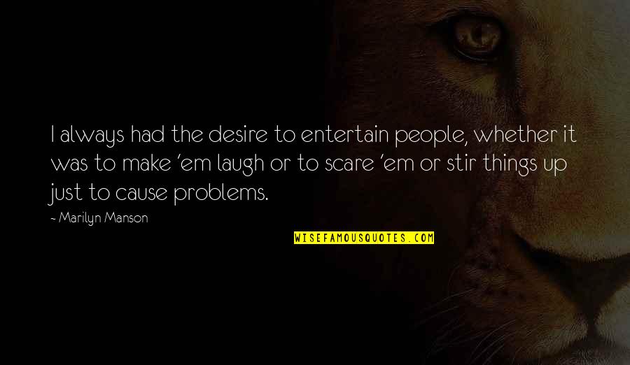 Make Em Laugh Quotes By Marilyn Manson: I always had the desire to entertain people,