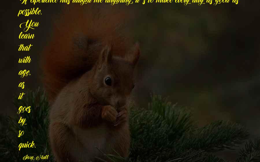 Make Every Day A Good Day Quotes By Jerry Hall: If experience has taught me anything, it's to