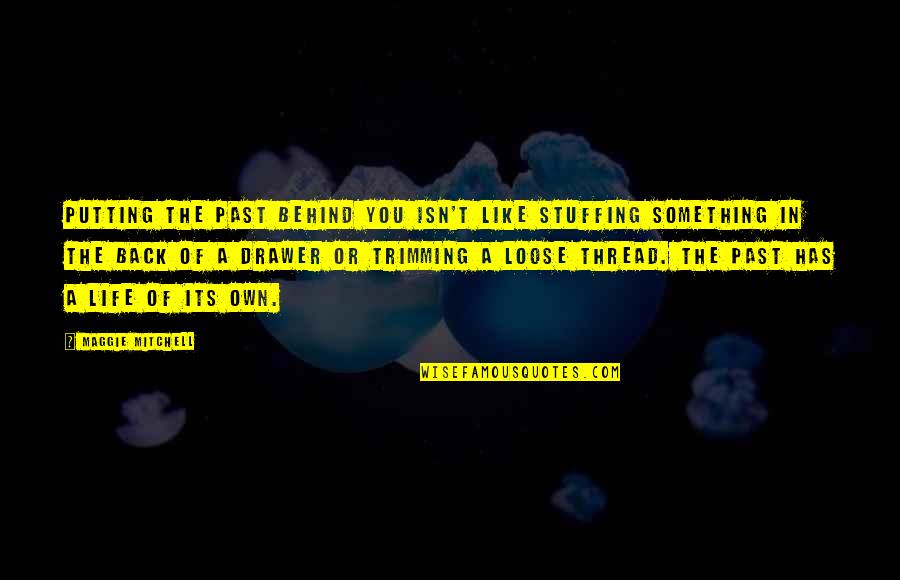 Make Every Day A Good Day Quotes By Maggie Mitchell: Putting the past behind you isn't like stuffing Make Every Day A Good Day Quotes By Maggie Mitchell: Putting the past behind you isn't like stuffing