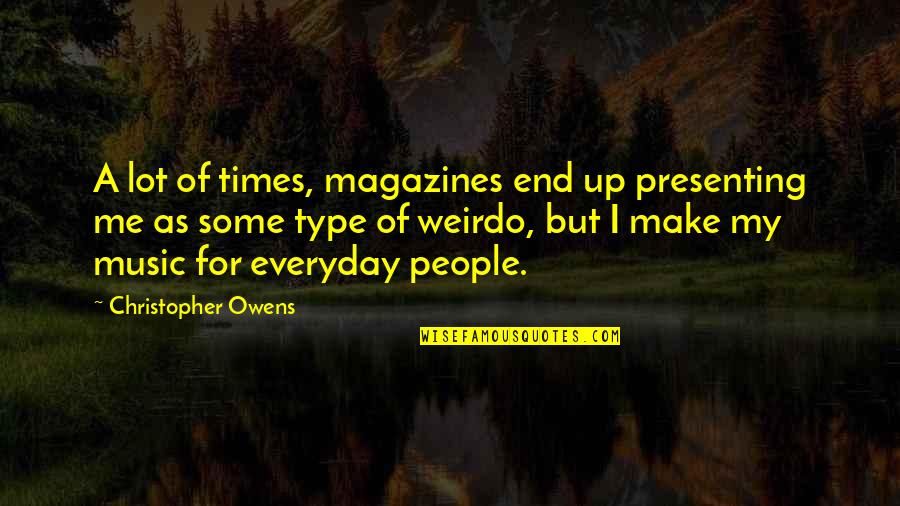 Make Everyday The Best Quotes By Christopher Owens: A lot of times, magazines end up presenting