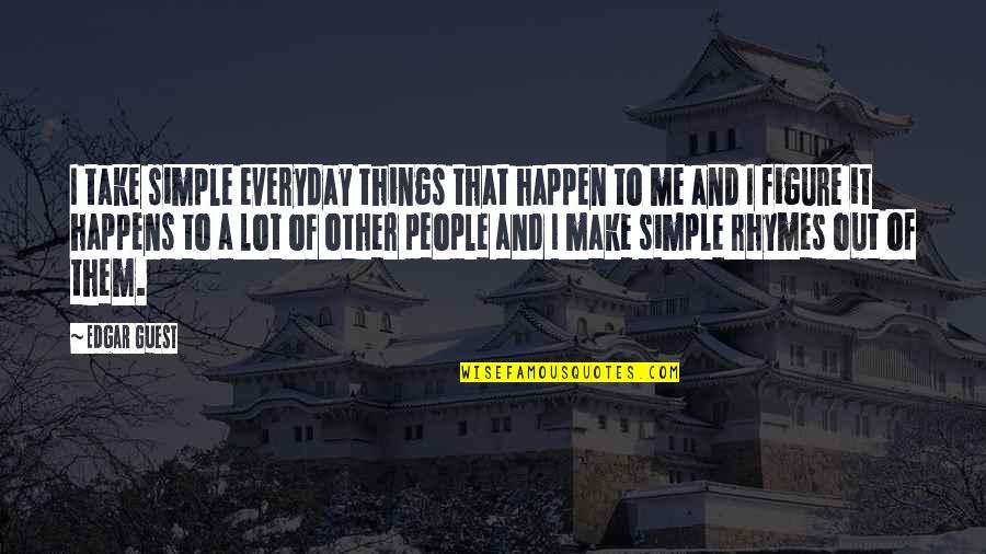 Make Everyday The Best Quotes By Edgar Guest: I take simple everyday things that happen to