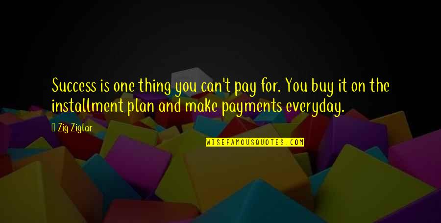 Make Everyday The Best Quotes By Zig Ziglar: Success is one thing you can't pay for.