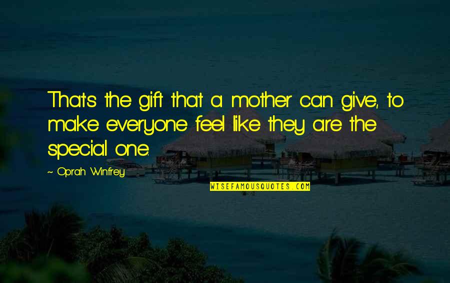 Make Everyone Feel Special Quotes By Oprah Winfrey: That's the gift that a mother can give,