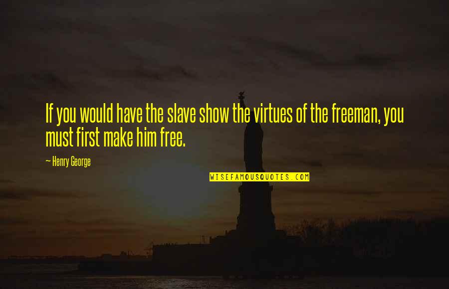 Make Free Quotes By Henry George: If you would have the slave show the