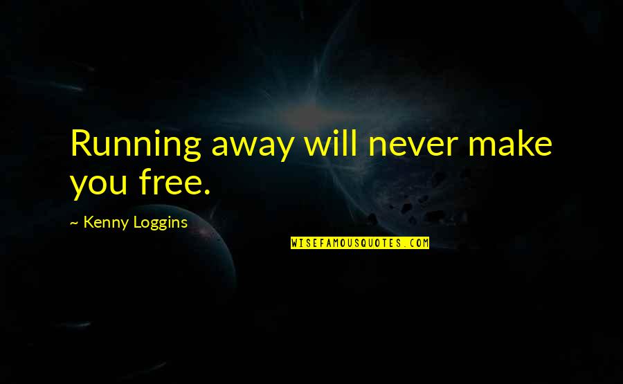 Make Free Quotes By Kenny Loggins: Running away will never make you free.