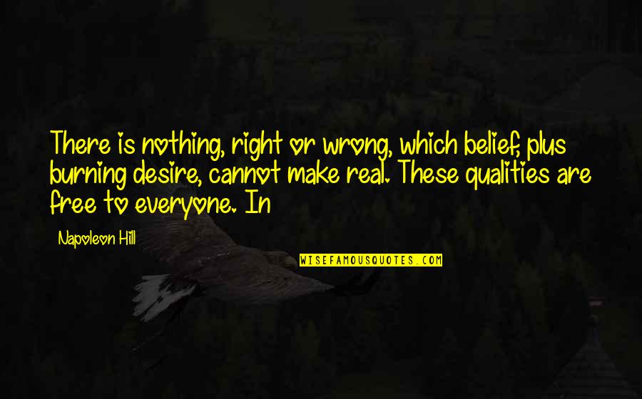 Make Free Quotes By Napoleon Hill: There is nothing, right or wrong, which belief,