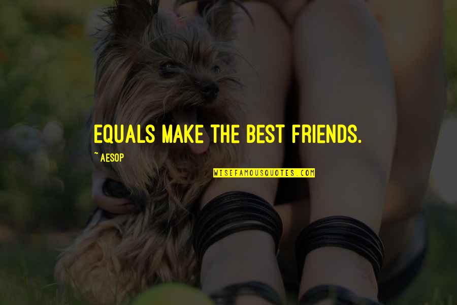 Make Friends Quotes By Aesop: Equals make the best friends.