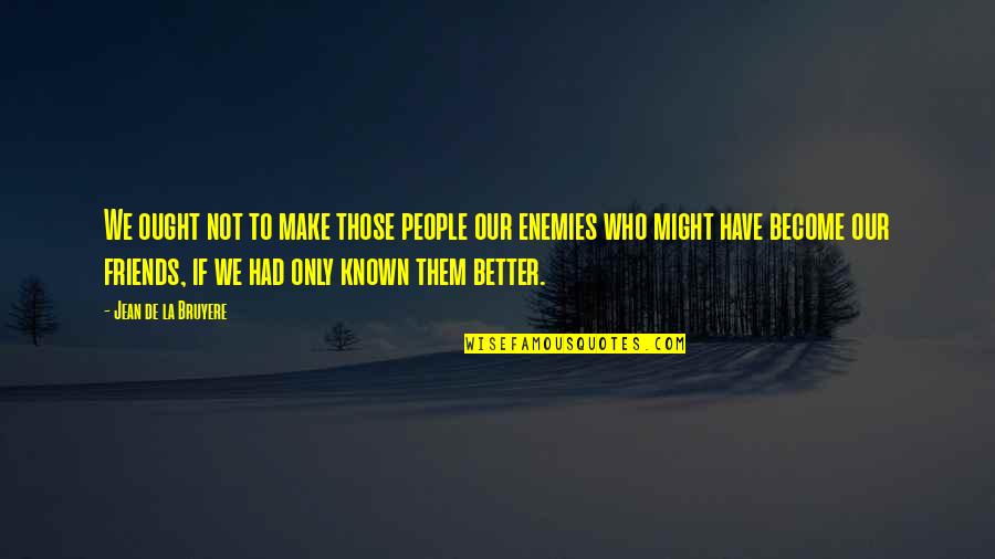 Make Friends Quotes By Jean De La Bruyere: We ought not to make those people our