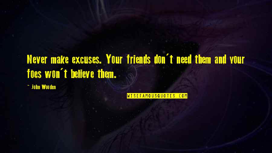 Make Friends Quotes By John Wooden: Never make excuses. Your friends don't need them