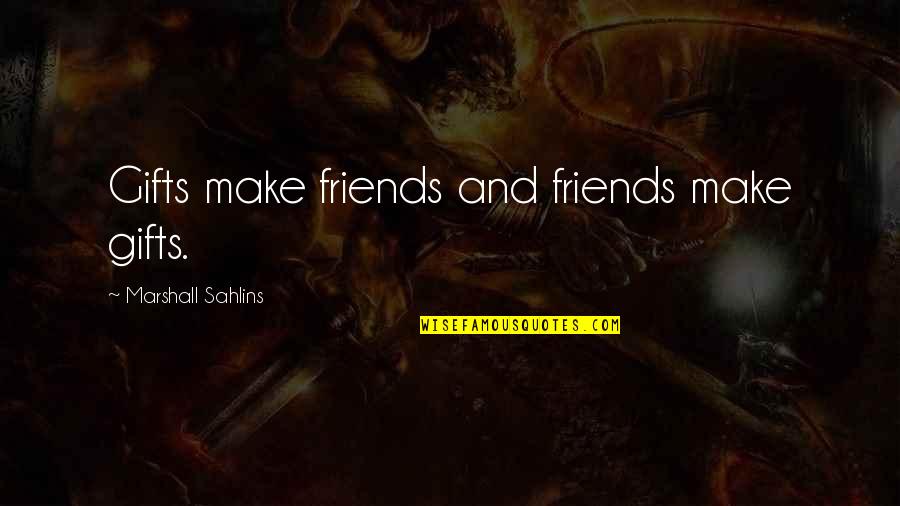 Make Friends Quotes By Marshall Sahlins: Gifts make friends and friends make gifts.