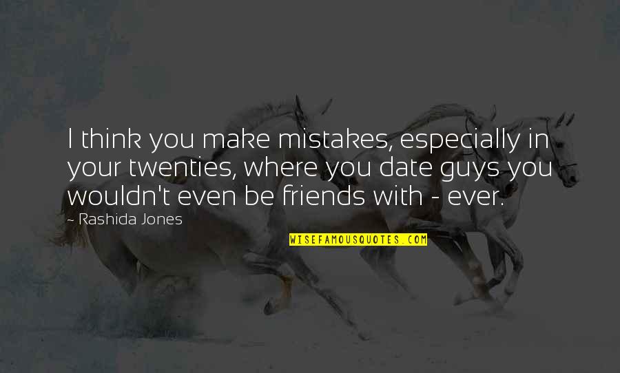 Make Friends Quotes By Rashida Jones: I think you make mistakes, especially in your