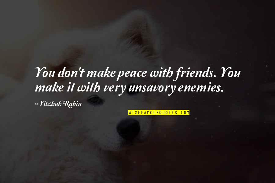 Make Friends Quotes By Yitzhak Rabin: You don't make peace with friends. You make
